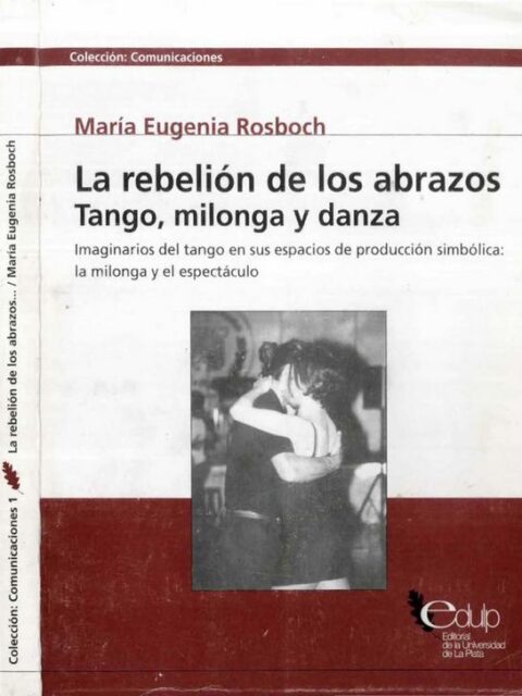 La rebelión de los abrazos Tango, milonga y danza