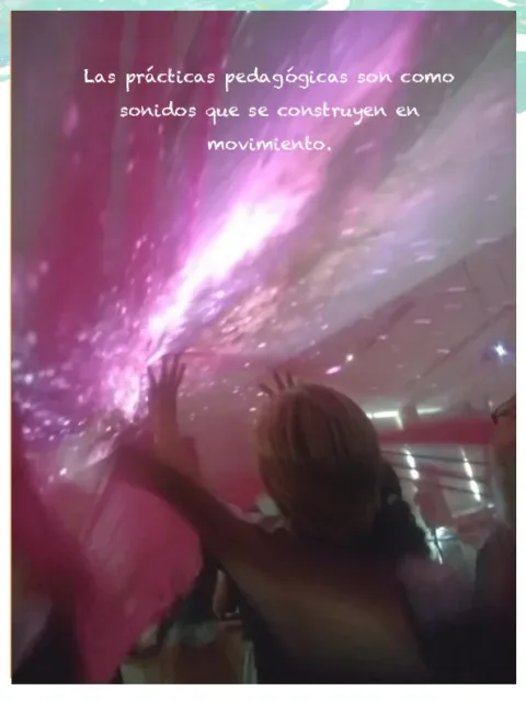 Las prácticas pedagógicas son como sonidos que se construyen en movimiento.